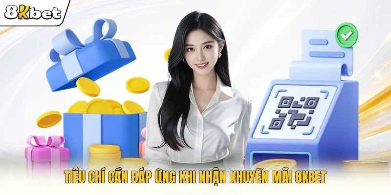 Tiêu chí cần đáp ứng khi nhận khuyến mãi 8KBET